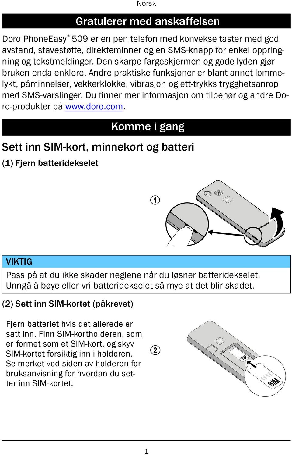 Andre praktiske funksjoner er blant annet lommelykt, påminnelser, vekkerklokke, vibrasjon og ett-trykks trygghetsanrop med SMS-varslinger.