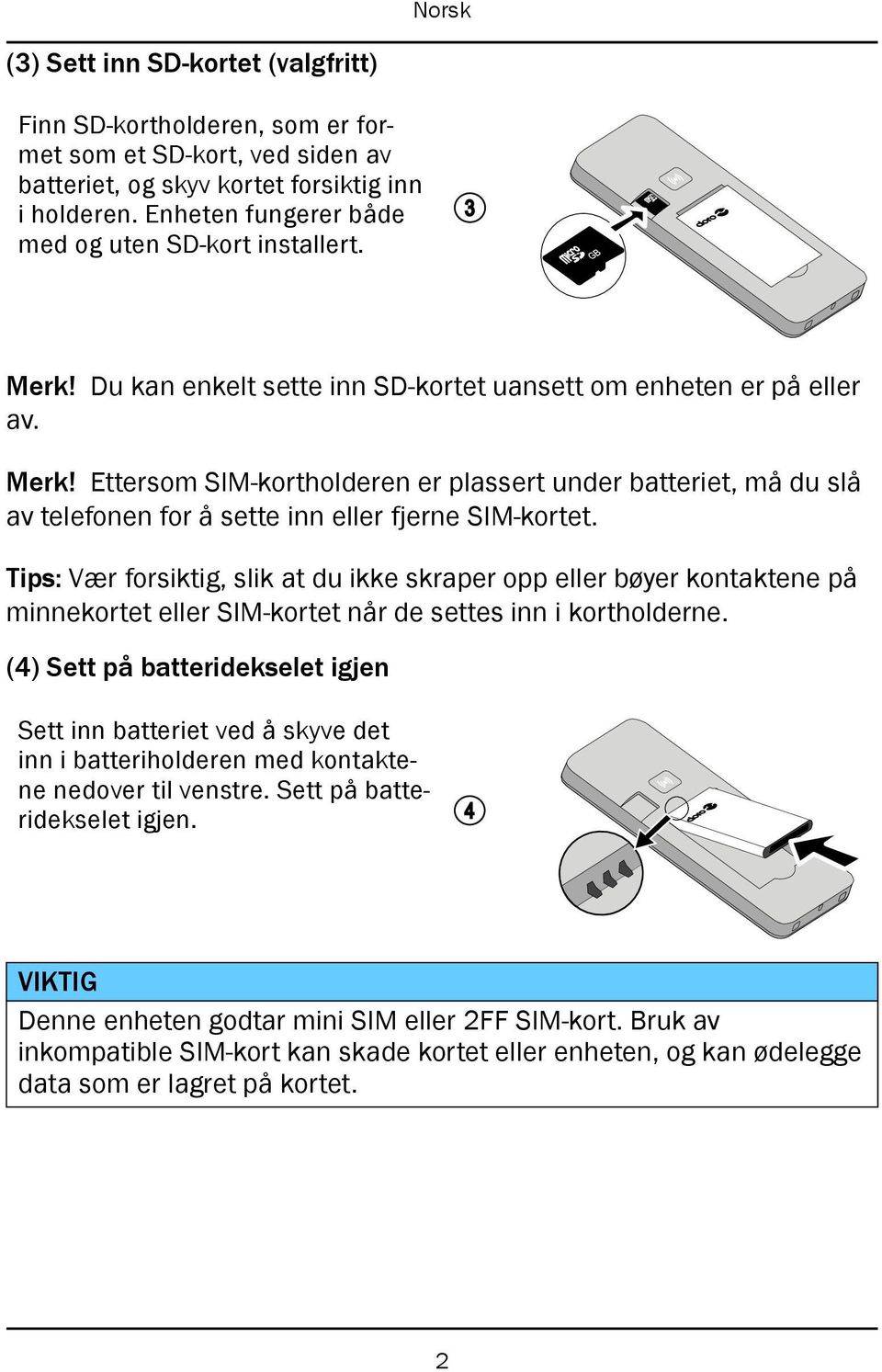 Tips: Vær forsiktig, slik at du ikke skraper opp eller bøyer kontaktene på minnekortet eller SIM-kortet når de settes inn i kortholderne.