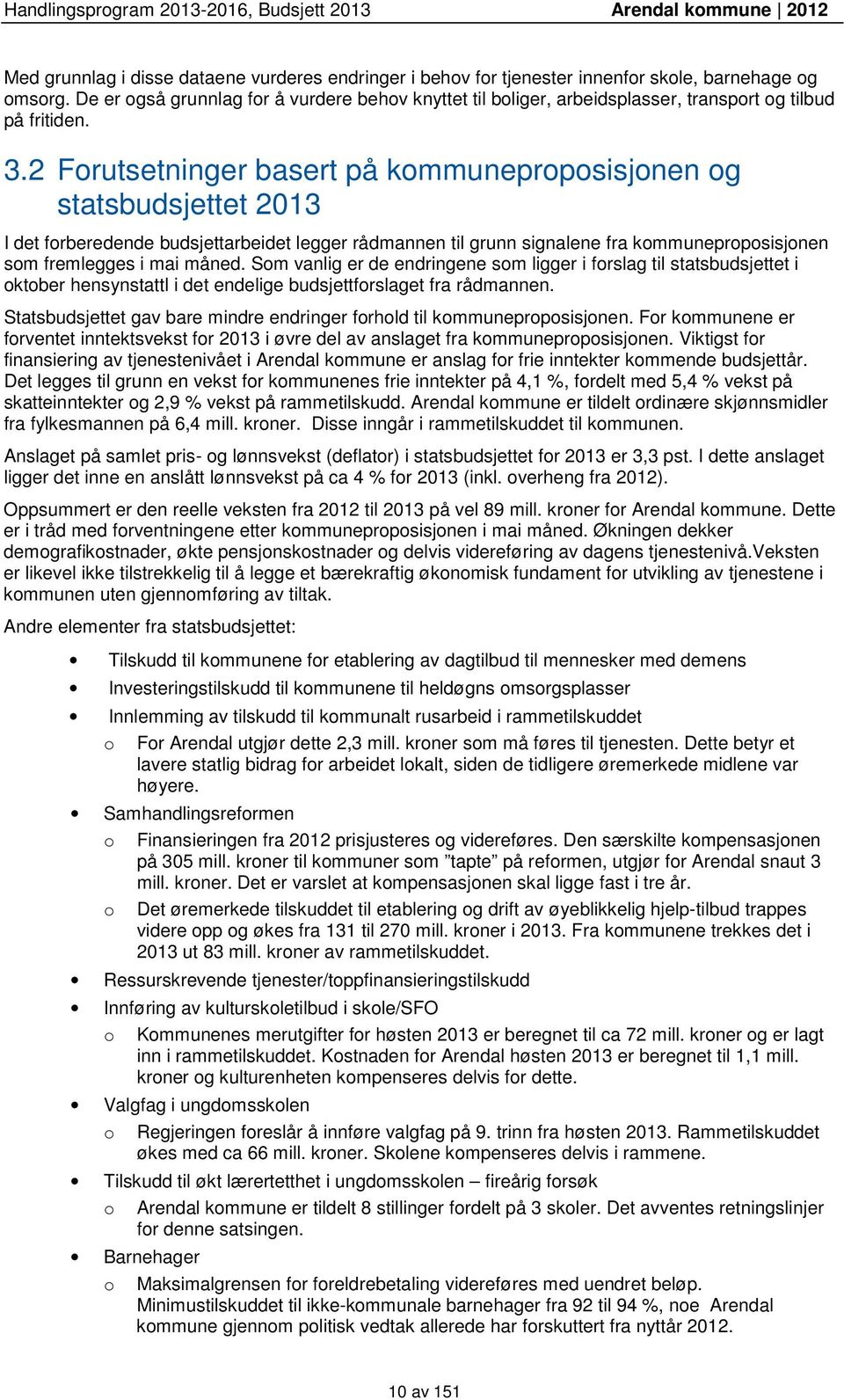 2 Forutsetninger basert på kommuneproposisjonen og statsbudsjettet 2013 I det forberedende budsjettarbeidet legger rådmannen til grunn signalene fra kommuneproposisjonen som fremlegges i mai måned.