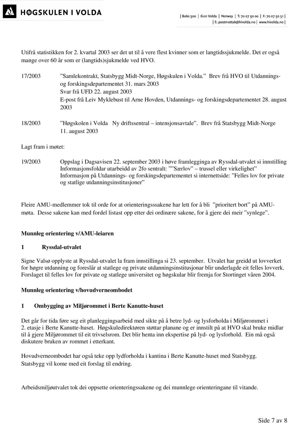 august 2003 E-post frå Leiv Myklebust til Arne Hovden, Utdannings- og forskingsdepartementet 28. august 2003 18/2003 Høgskolen i Volda Ny driftssentral intensjonsavtale.
