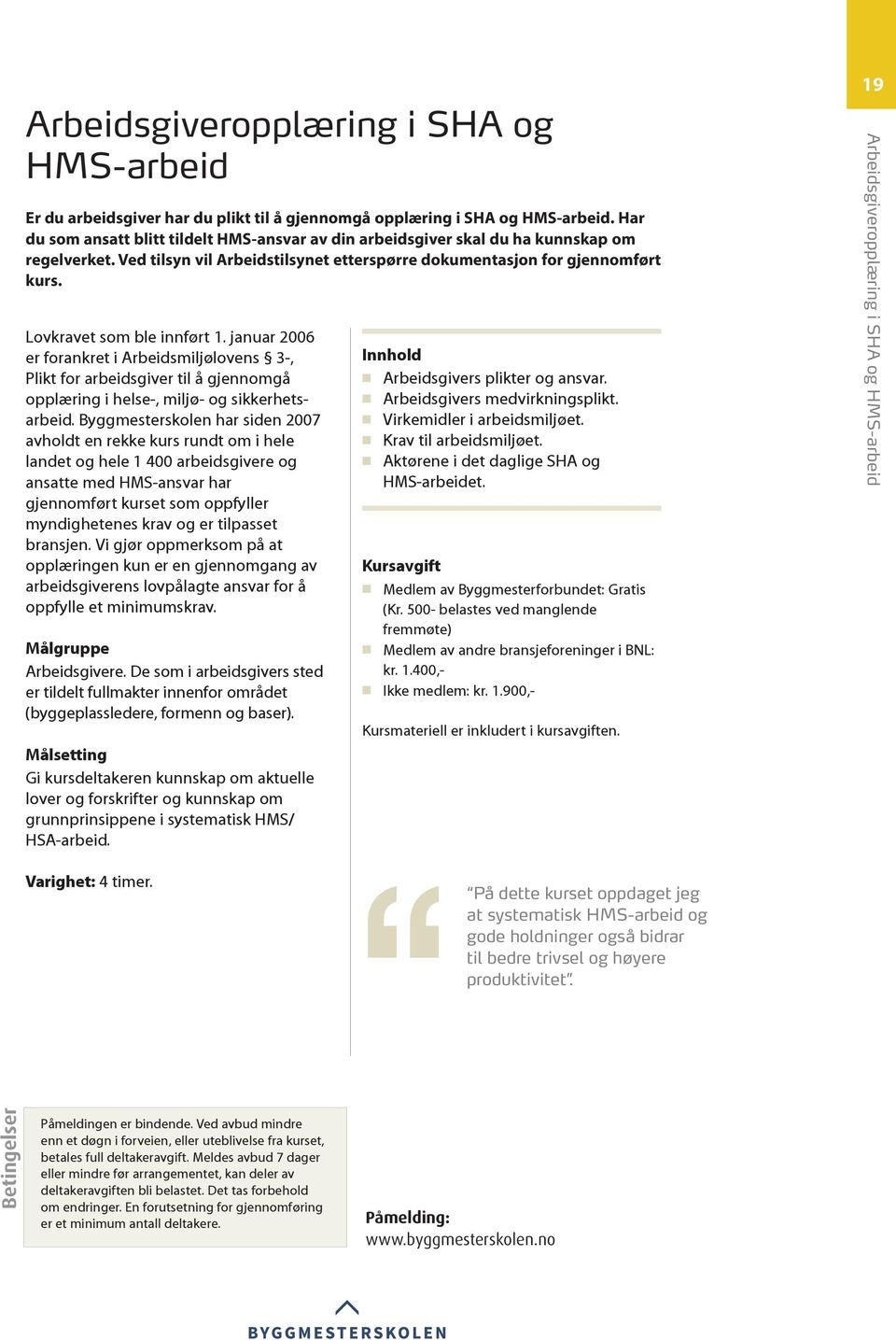 Lovkravet som ble innført 1. januar 2006 er forankret i Arbeidsmiljølovens 3-, Plikt for arbeidsgiver til å gjennomgå opplæring i helse-, miljø- og sikkerhetsarbeid.