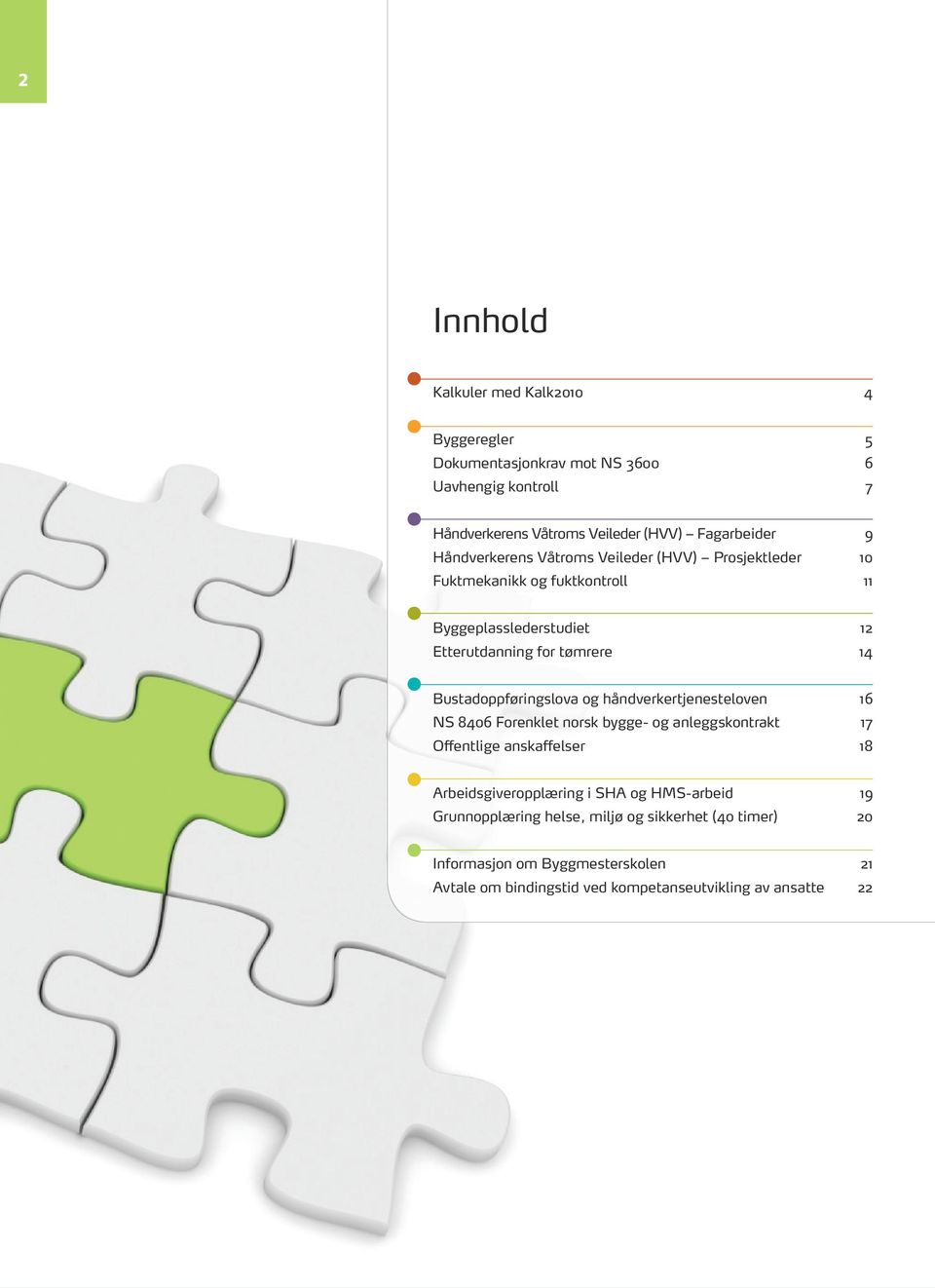 håndverkertjenesteloven 16 NS 8406 Forenklet norsk bygge- og anleggskontrakt 17 Offentlige anskaffelser 18 Arbeidsgiveropplæring i SHA og HMS-arbeid 19