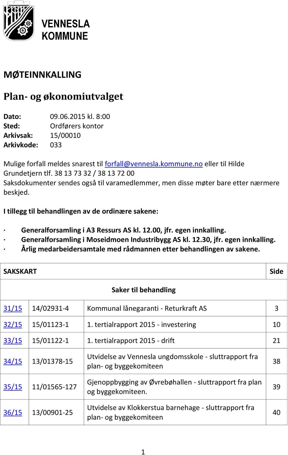 I tillegg til behandlingen av de ordinære sakene: Generalforsamling i A3 Ressurs AS kl. 12.00, jfr. egen innkalling. Generalforsamling i Moseidmoen Industribygg AS kl. 12.30, jfr. egen innkalling. Årlig medarbeidersamtale med rådmannen etter behandlingen av sakene.