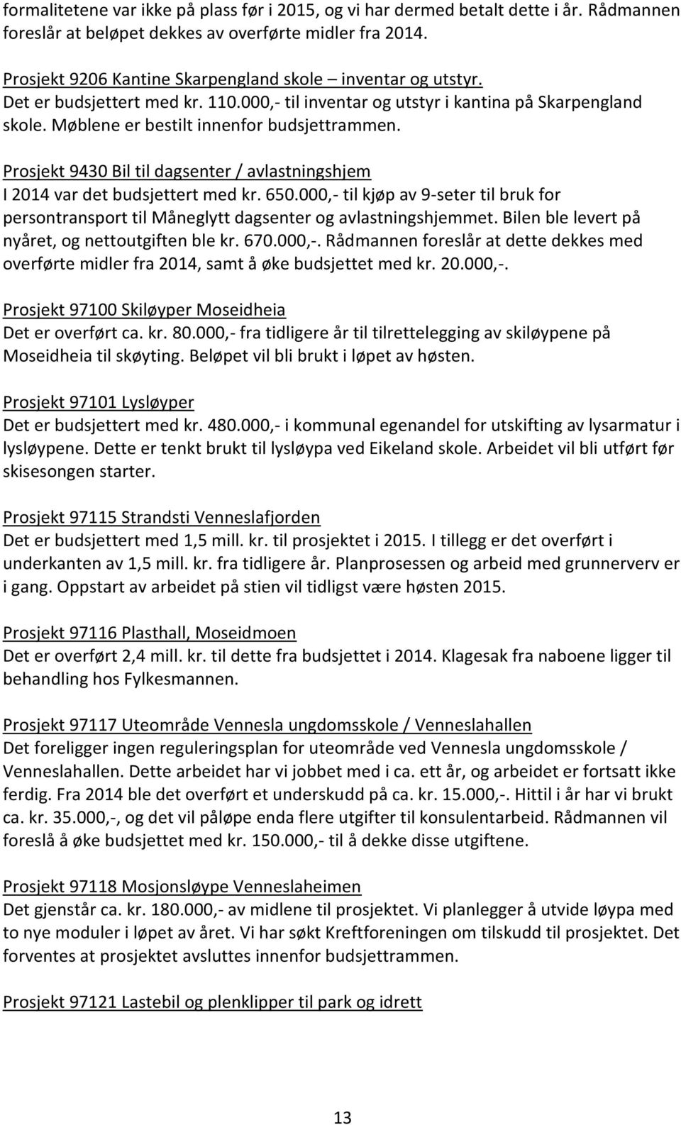 Prosjekt 9430 Bil til dagsenter / avlastningshjem I 2014 var det budsjettert med kr. 650.000,- til kjøp av 9-seter til bruk for persontransport til Måneglytt dagsenter og avlastningshjemmet.