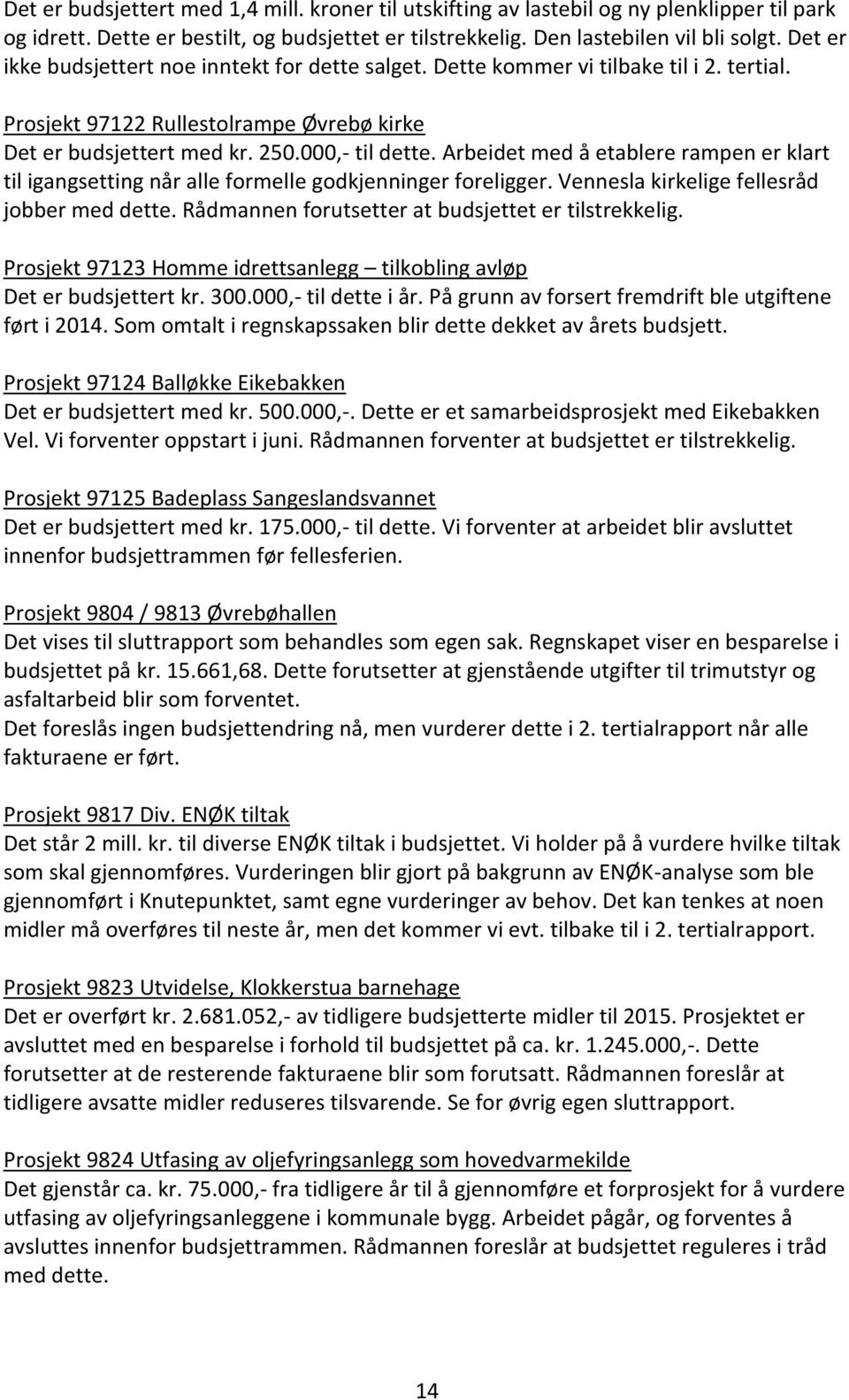 Arbeidet med å etablere rampen er klart til igangsetting når alle formelle godkjenninger foreligger. Vennesla kirkelige fellesråd jobber med dette.