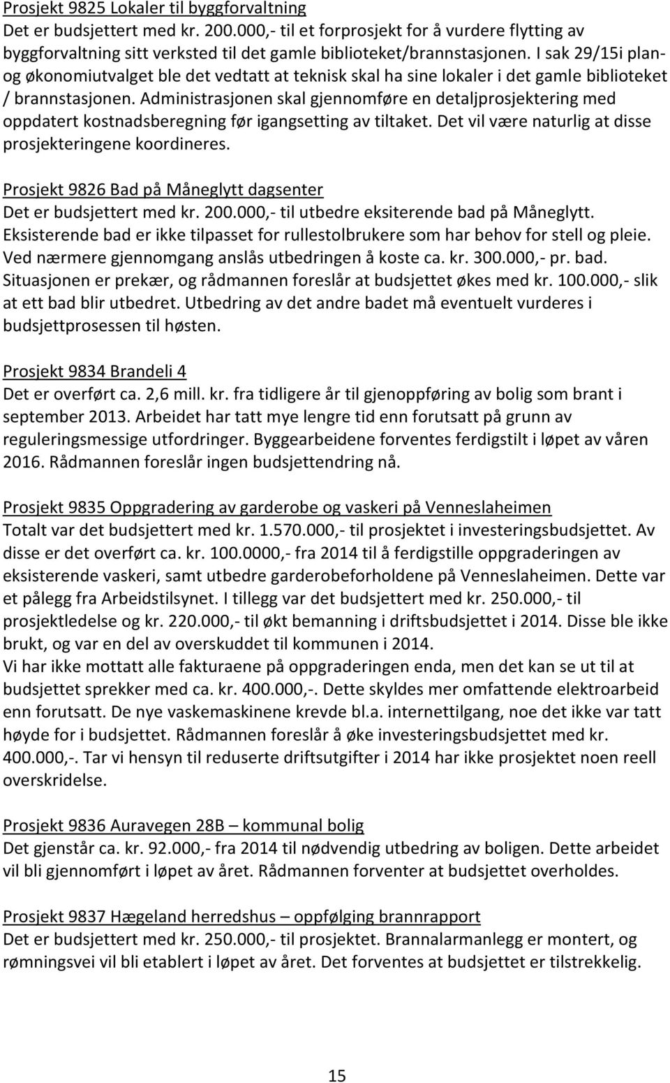 Administrasjonen skal gjennomføre en detaljprosjektering med oppdatert kostnadsberegning før igangsetting av tiltaket. Det vil være naturlig at disse prosjekteringene koordineres.