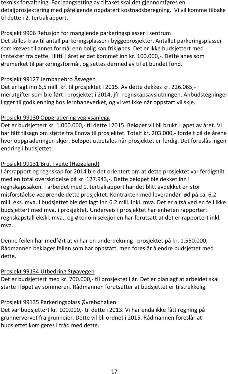 Antallet parkeringsplasser som kreves til annet formål enn bolig kan frikjøpes. Det er ikke budsjettert med inntekter fra dette. Hittil i året er det kommet inn kr. 100.000,-.