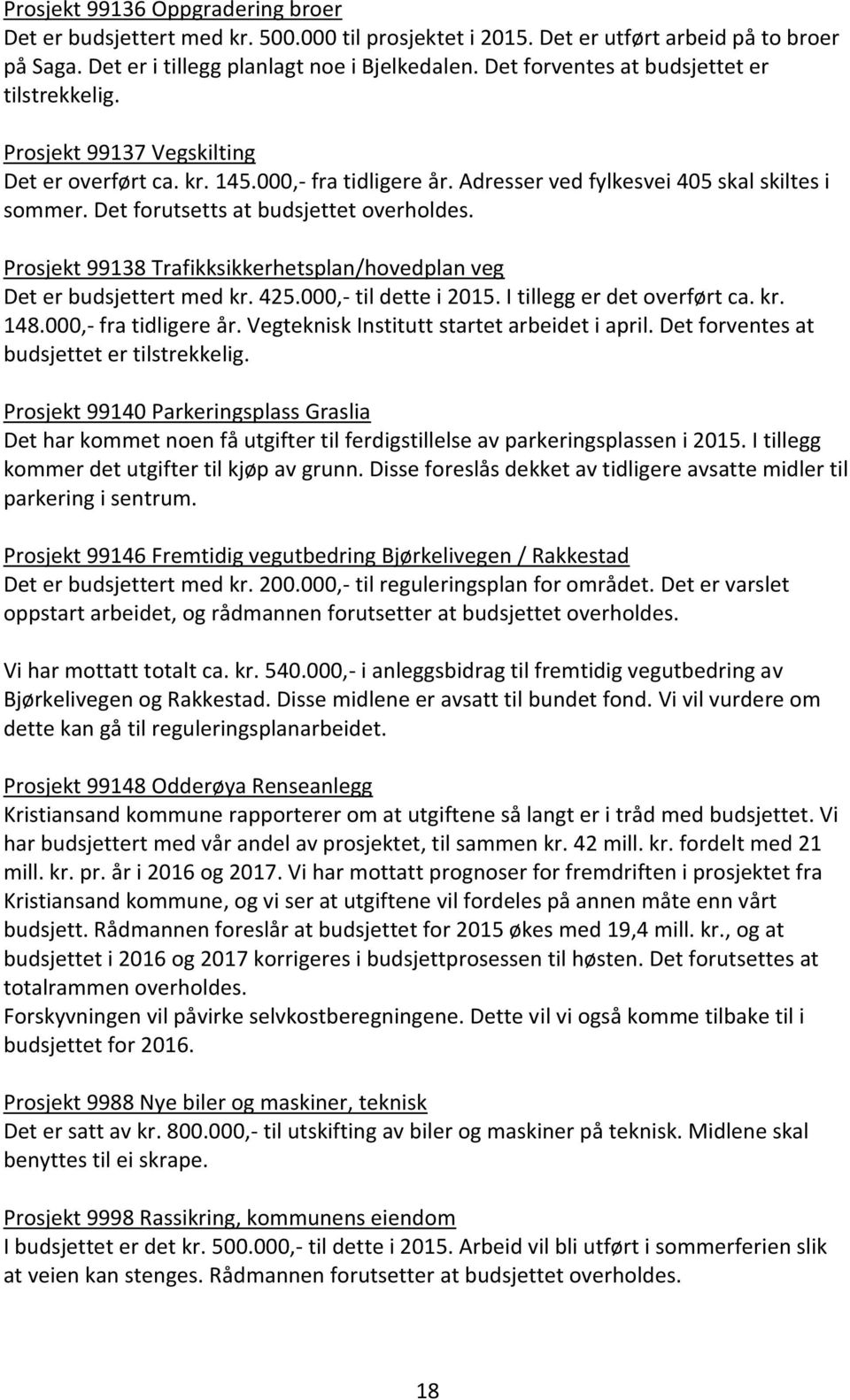 Det forutsetts at budsjettet overholdes. Prosjekt 99138 Trafikksikkerhetsplan/hovedplan veg Det er budsjettert med kr. 425.000,- til dette i 2015. I tillegg er det overført ca. kr. 148.