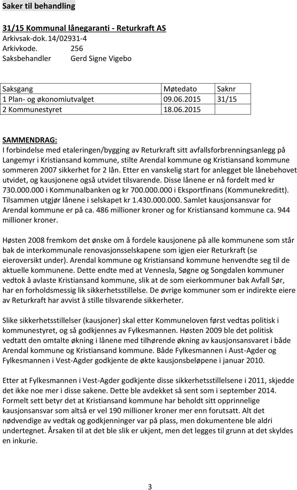 2015 SAMMENDRAG: I forbindelse med etaleringen/bygging av Returkraft sitt avfallsforbrenningsanlegg på Langemyr i Kristiansand kommune, stilte Arendal kommune og Kristiansand kommune sommeren 2007