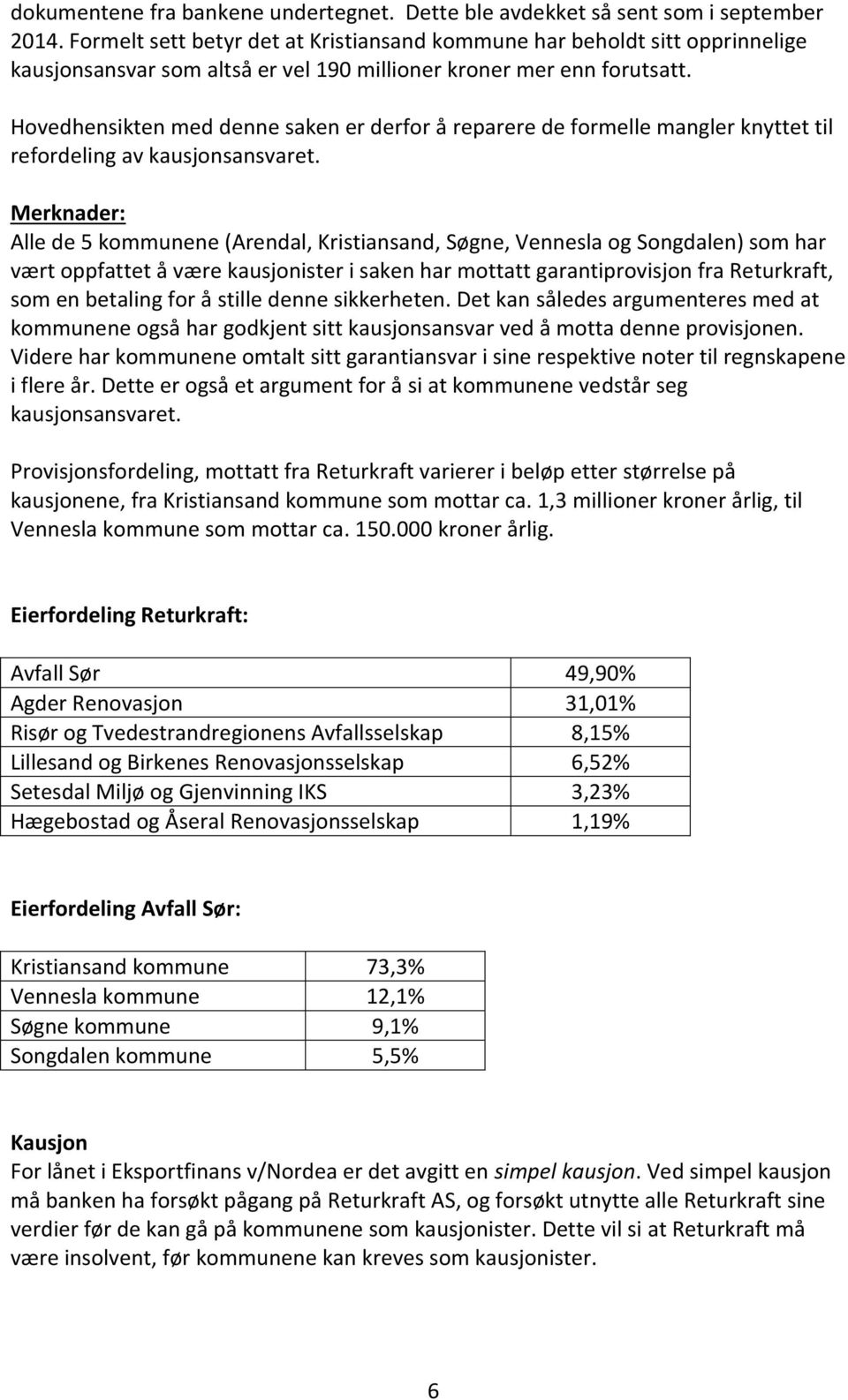 Hovedhensikten med denne saken er derfor å reparere de formelle mangler knyttet til refordeling av kausjonsansvaret.