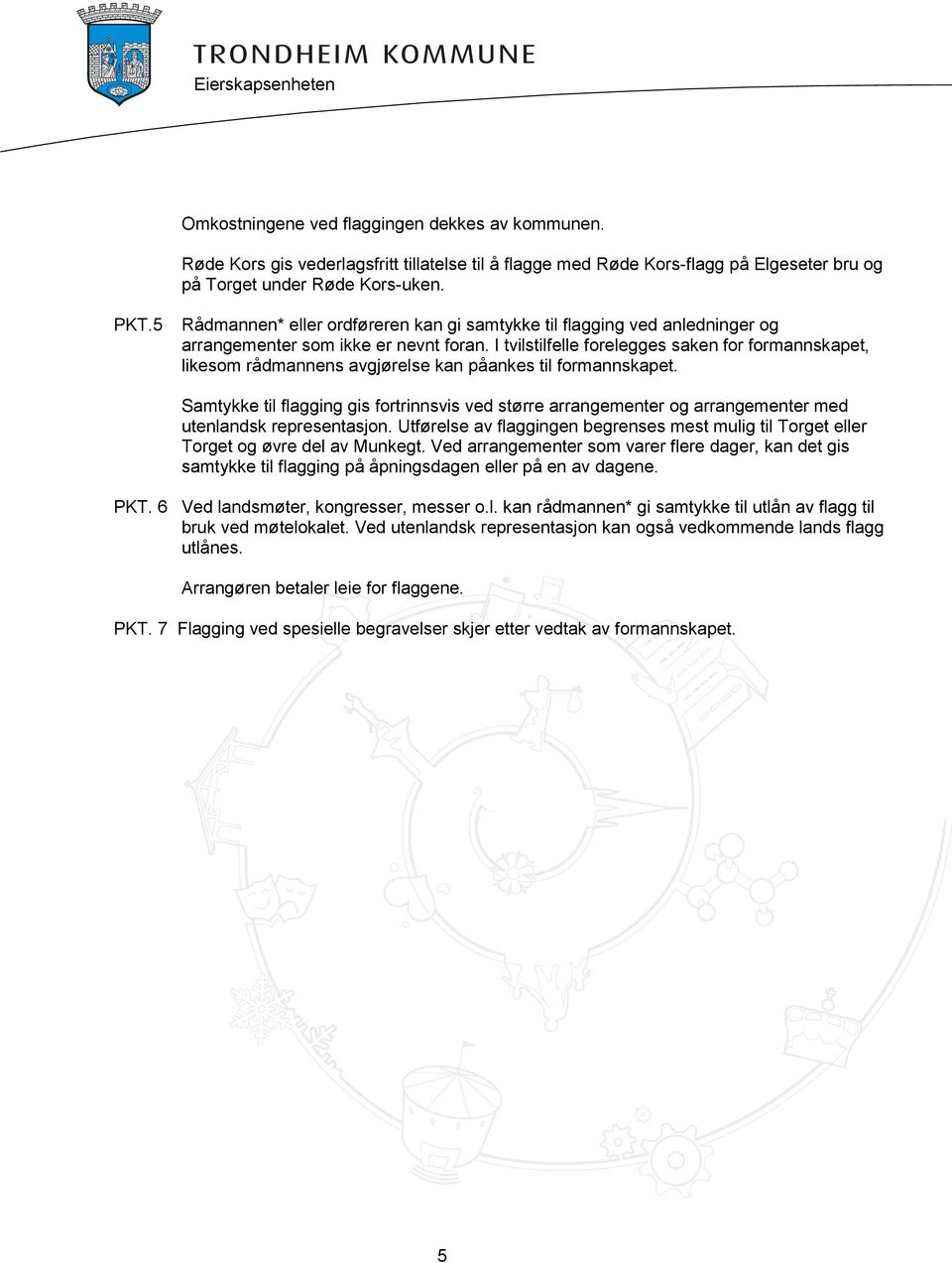 I tvilstilfelle forelegges saken for formannskapet, likesom rådmannens avgjørelse kan påankes til formannskapet.