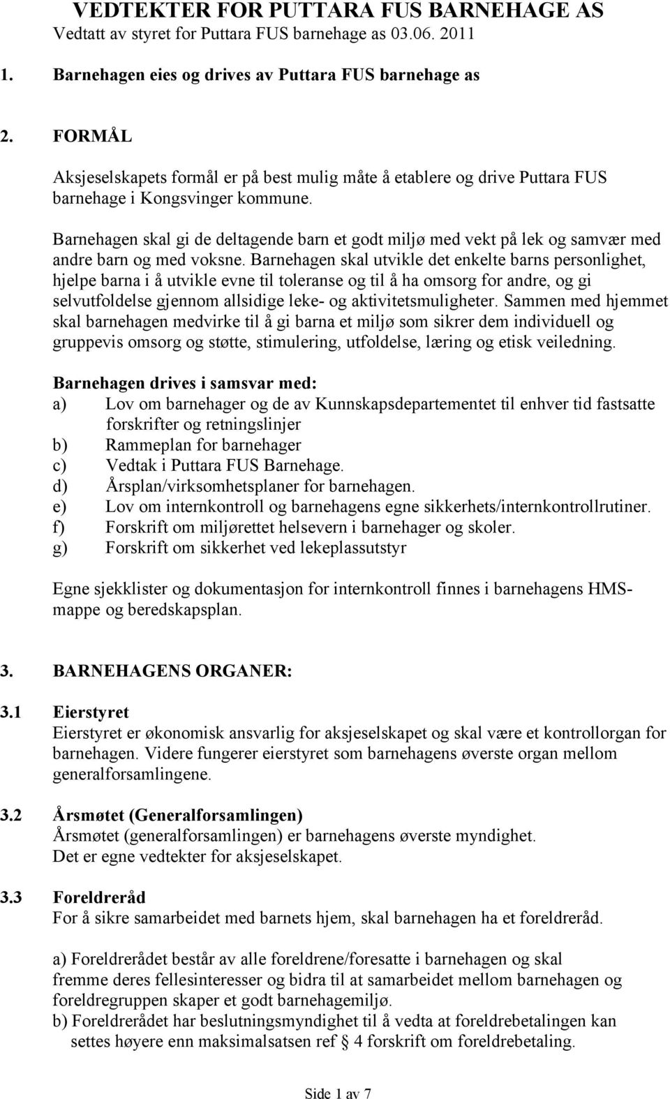 Barnehagen skal gi de deltagende barn et godt miljø med vekt på lek og samvær med andre barn og med voksne.