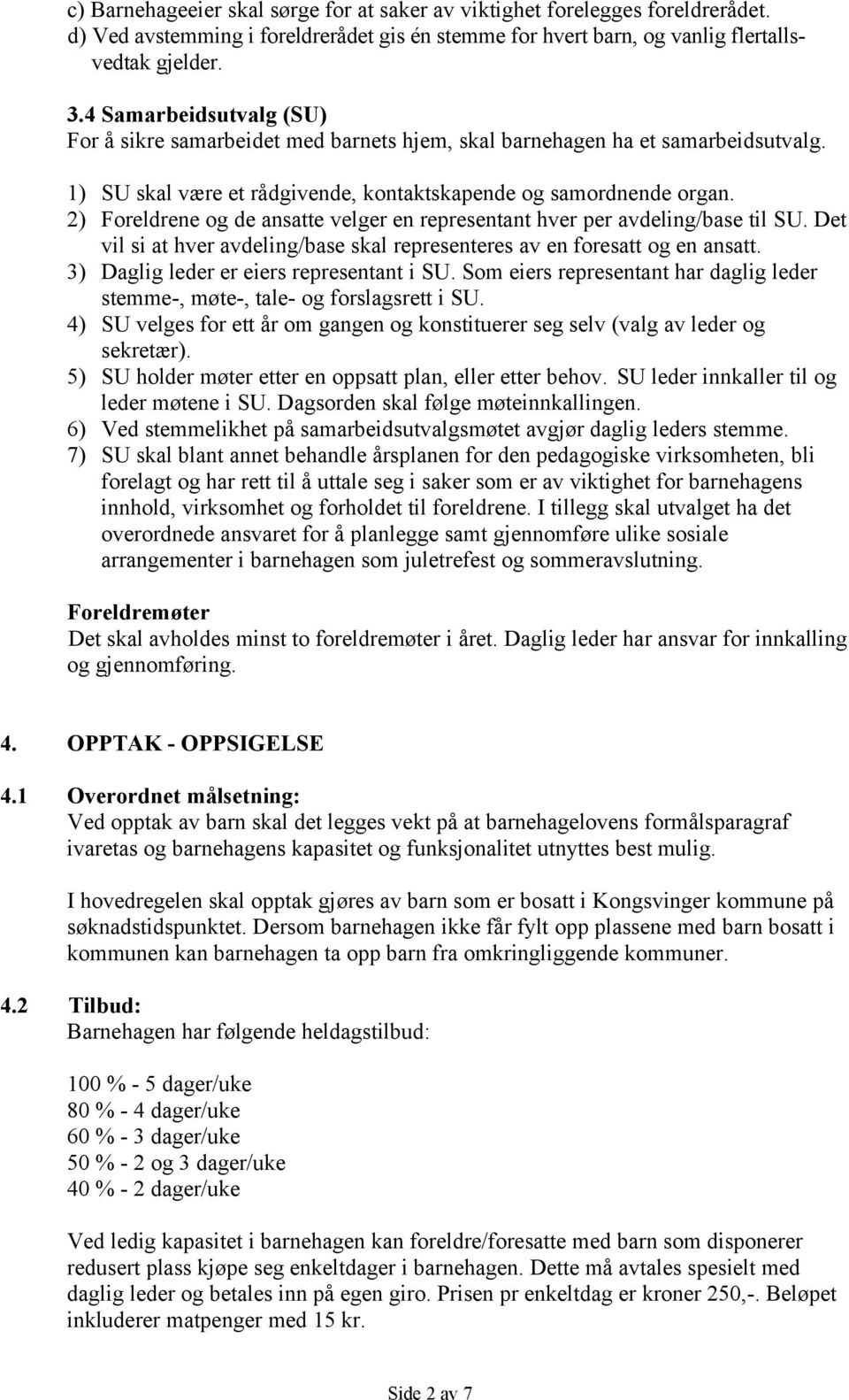 2) Foreldrene og de ansatte velger en representant hver per avdeling/base til SU. Det vil si at hver avdeling/base skal representeres av en foresatt og en ansatt.