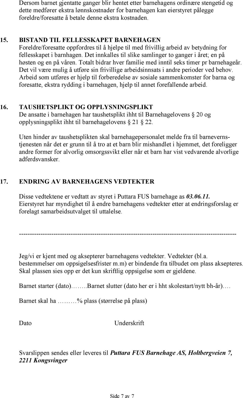 Det innkalles til slike samlinger to ganger i året; en på høsten og en på våren. Totalt bidrar hver familie med inntil seks timer pr barnehageår.