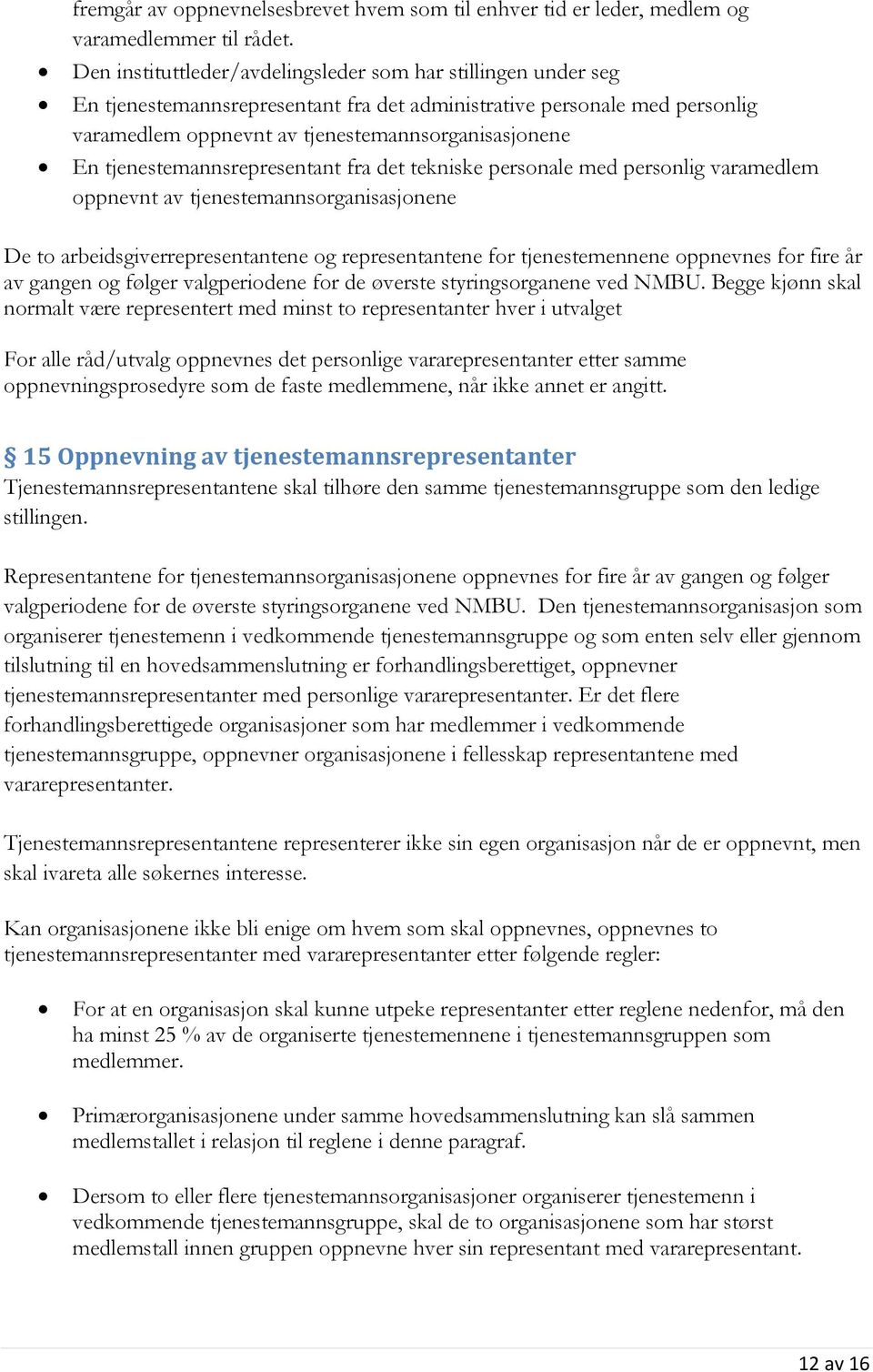 tjenestemannsrepresentant fra det tekniske personale med personlig varamedlem oppnevnt av tjenestemannsorganisasjonene De to arbeidsgiverrepresentantene og representantene for tjenestemennene