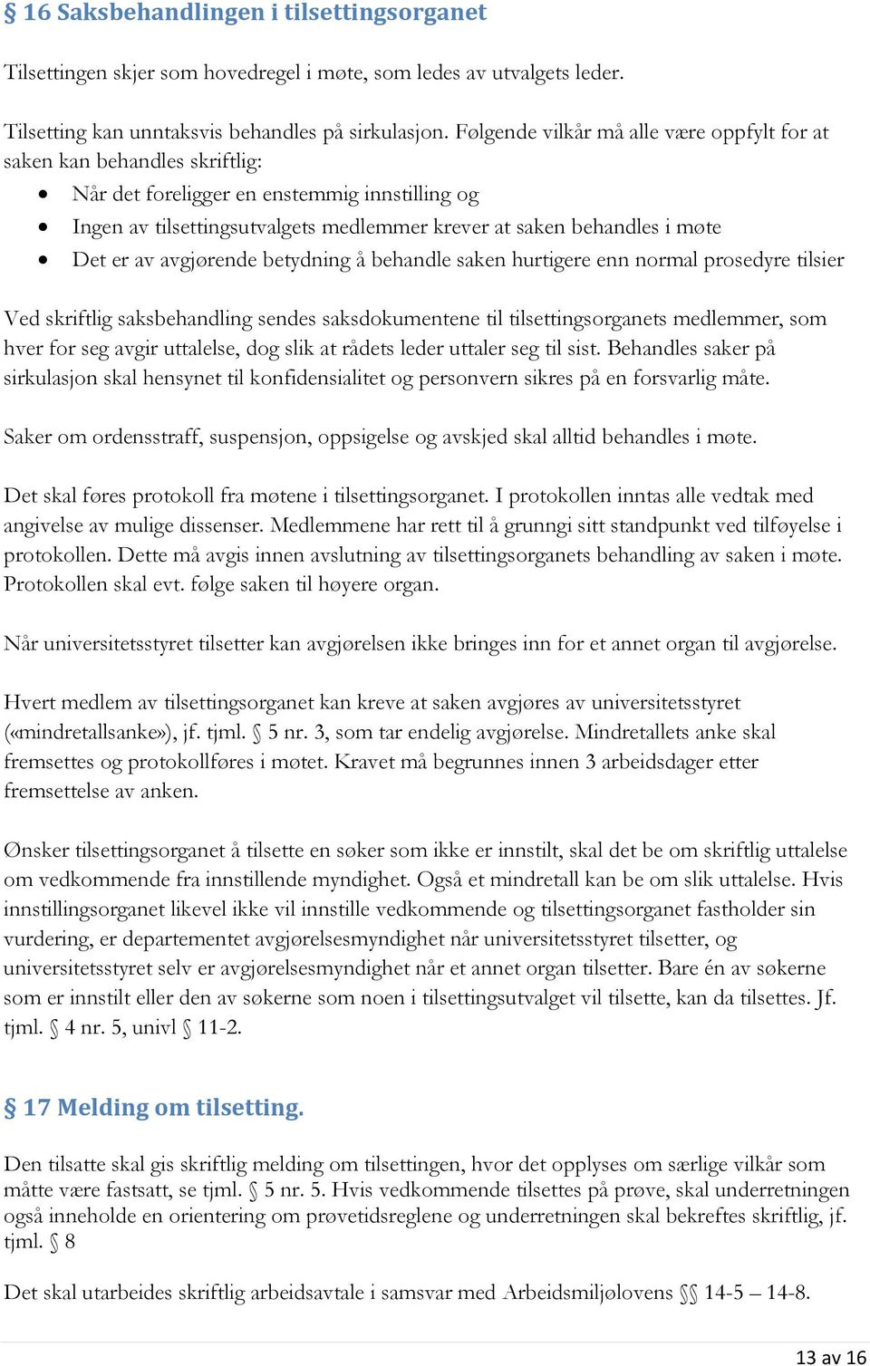 er av avgjørende betydning å behandle saken hurtigere enn normal prosedyre tilsier Ved skriftlig saksbehandling sendes saksdokumentene til tilsettingsorganets medlemmer, som hver for seg avgir