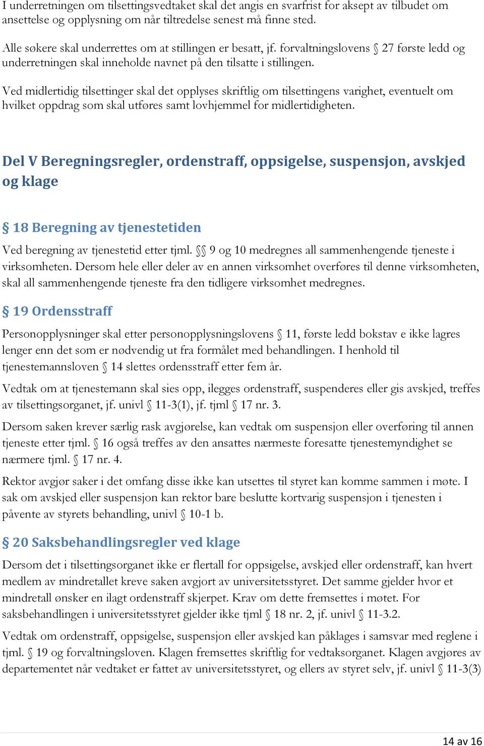 Ved midlertidig tilsettinger skal det opplyses skriftlig om tilsettingens varighet, eventuelt om hvilket oppdrag som skal utføres samt lovhjemmel for midlertidigheten.