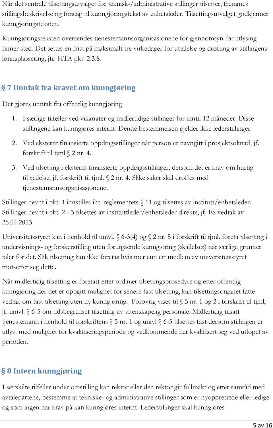 Det settes en frist på maksimalt tre virkedager for uttalelse og drøfting av stillingens lønnsplassering, jfr. HTA pkt. 2.3.8.