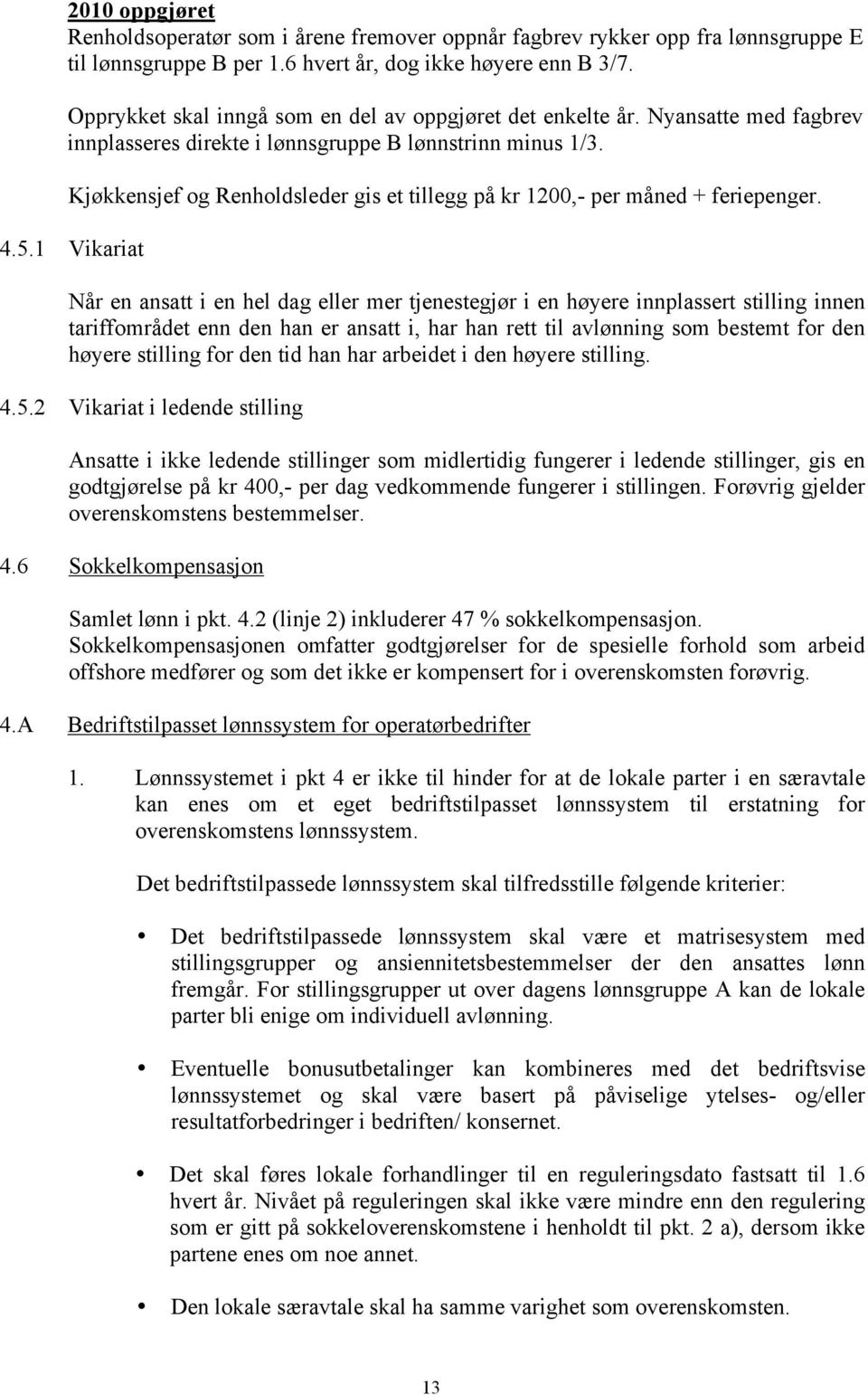 Kjøkkensjef og Renholdsleder gis et tillegg på kr 1200,- per måned + feriepenger. 4.5.