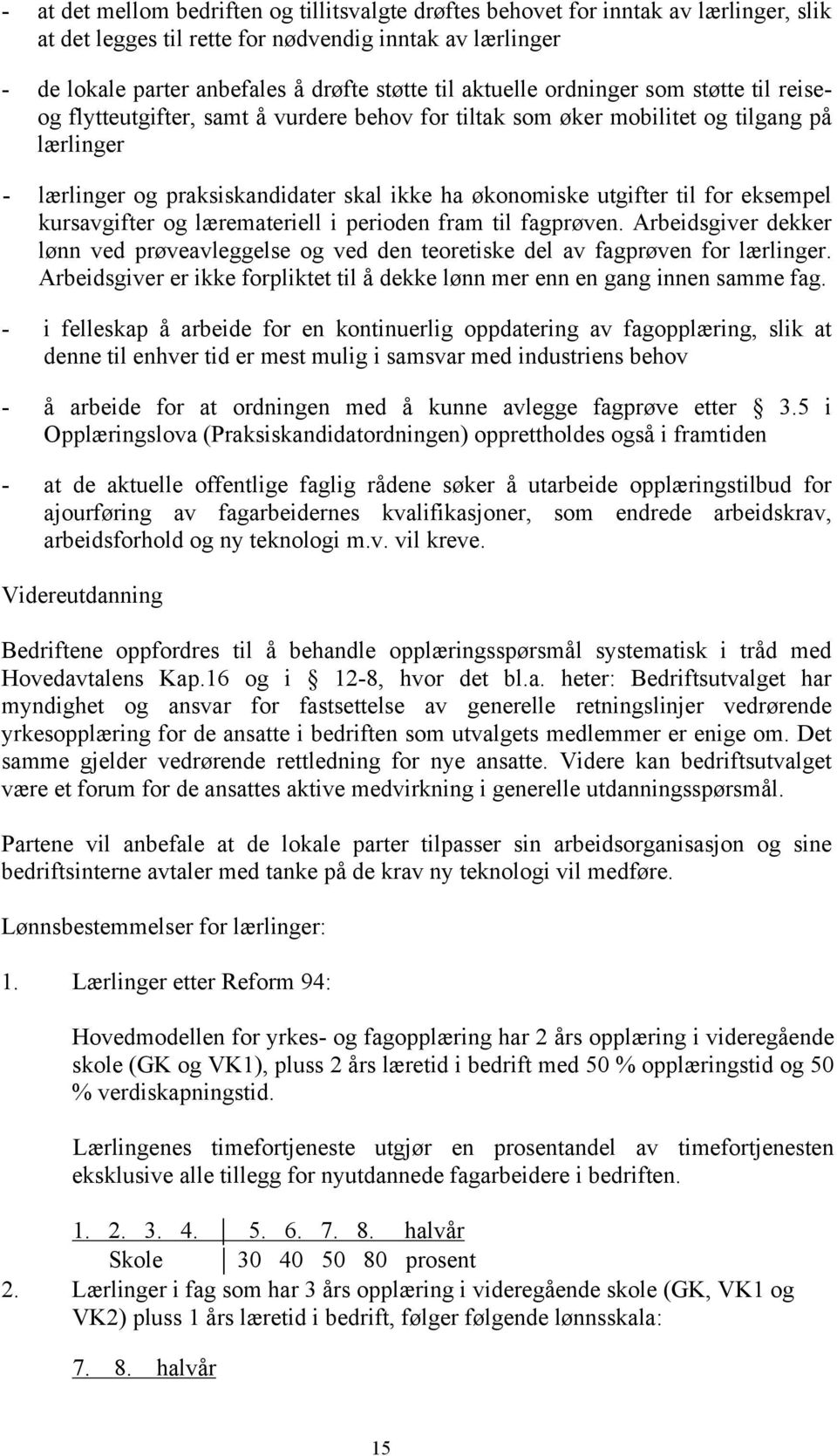 til for eksempel kursavgifter og læremateriell i perioden fram til fagprøven. Arbeidsgiver dekker lønn ved prøveavleggelse og ved den teoretiske del av fagprøven for lærlinger.