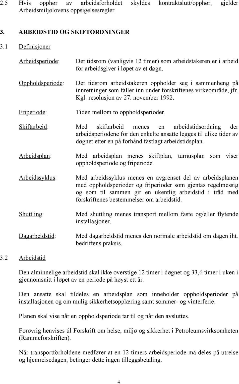 Det tidsrom arbeidstakeren oppholder seg i sammenheng på innretninger som faller inn under forskriftenes virkeområde, jfr. Kgl. resolusjon av 27. november 1992. Tiden mellom to oppholdsperioder.