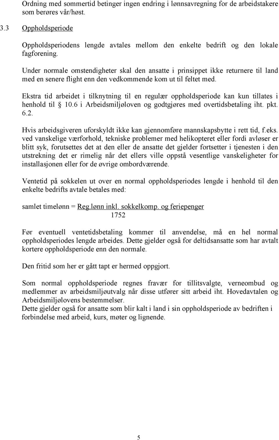 Under normale omstendigheter skal den ansatte i prinsippet ikke returnere til land med en senere flight enn den vedkommende kom ut til feltet med.