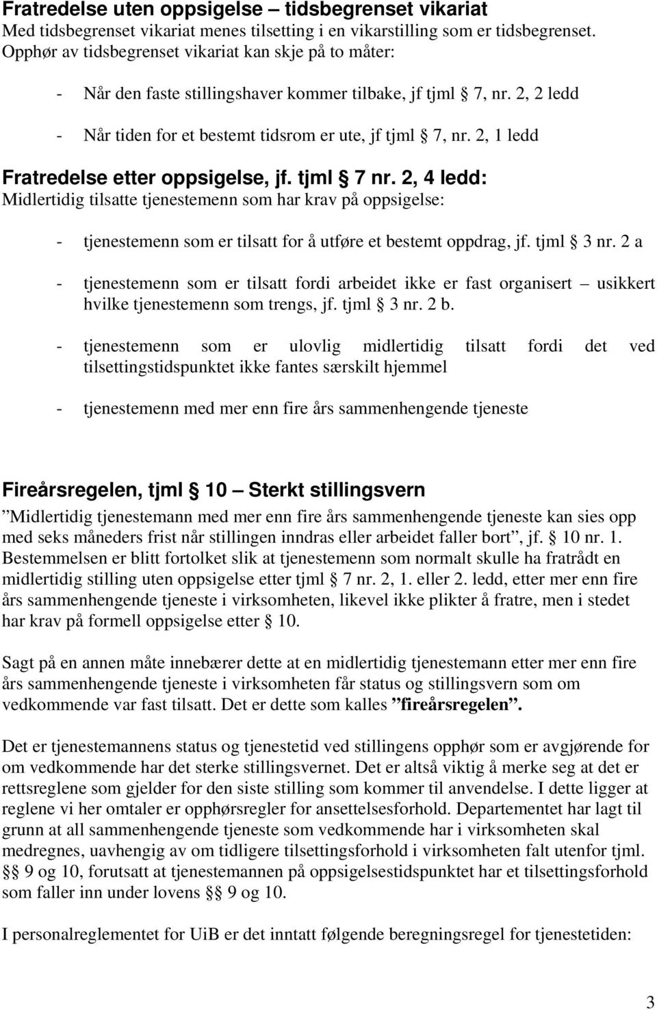 2, 1 ledd Fratredelse etter oppsigelse, jf. tjml 7 nr. 2, 4 ledd: Midlertidig tilsatte tjenestemenn som har krav på oppsigelse: - tjenestemenn som er tilsatt for å utføre et bestemt oppdrag, jf.