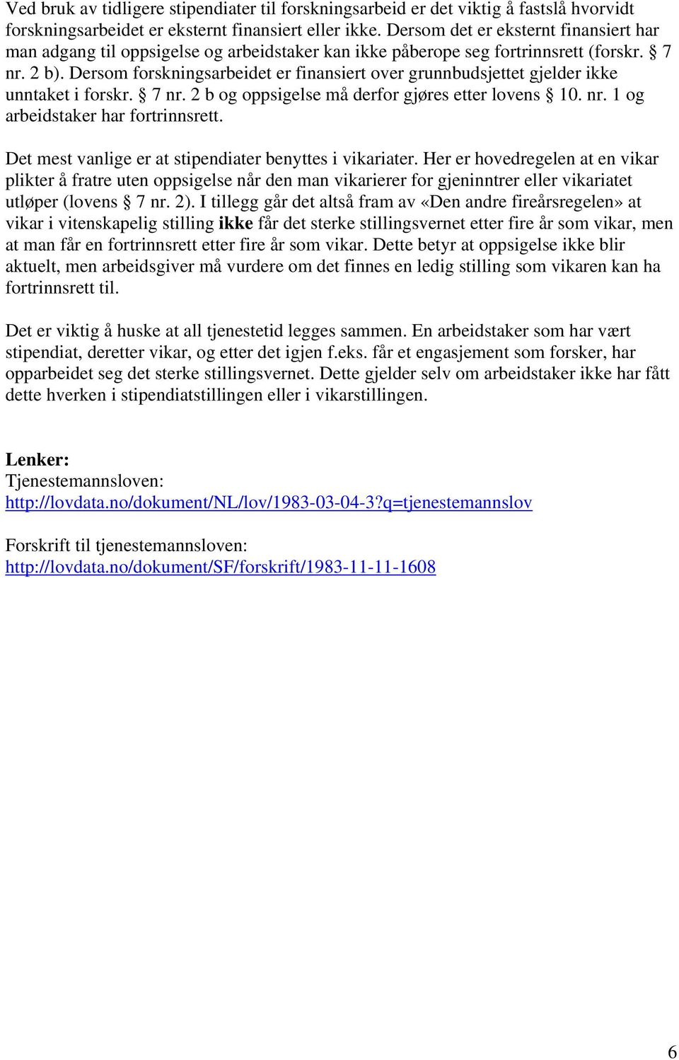 Dersom forskningsarbeidet er finansiert over grunnbudsjettet gjelder ikke unntaket i forskr. 7 nr. 2 b og oppsigelse må derfor gjøres etter lovens 10. nr. 1 og arbeidstaker har fortrinnsrett.