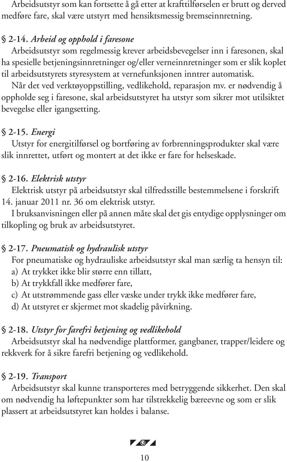 arbeidsutstyrets styresystem at vernefunksjonen inntrer automatisk. Når det ved verktøyoppstilling, vedlikehold, reparasjon mv.