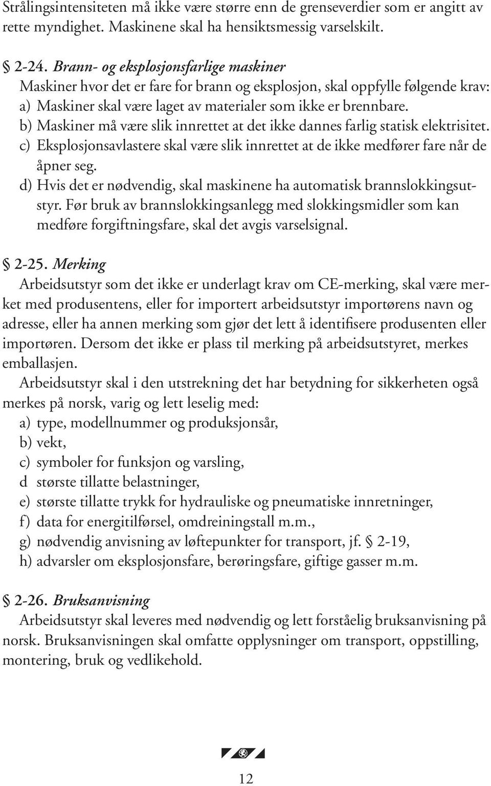 b) Maskiner må være slik innrettet at det ikke dannes farlig statisk elektrisitet. c) Eksplosjonsavlastere skal være slik innrettet at de ikke medfører fare når de åpner seg.