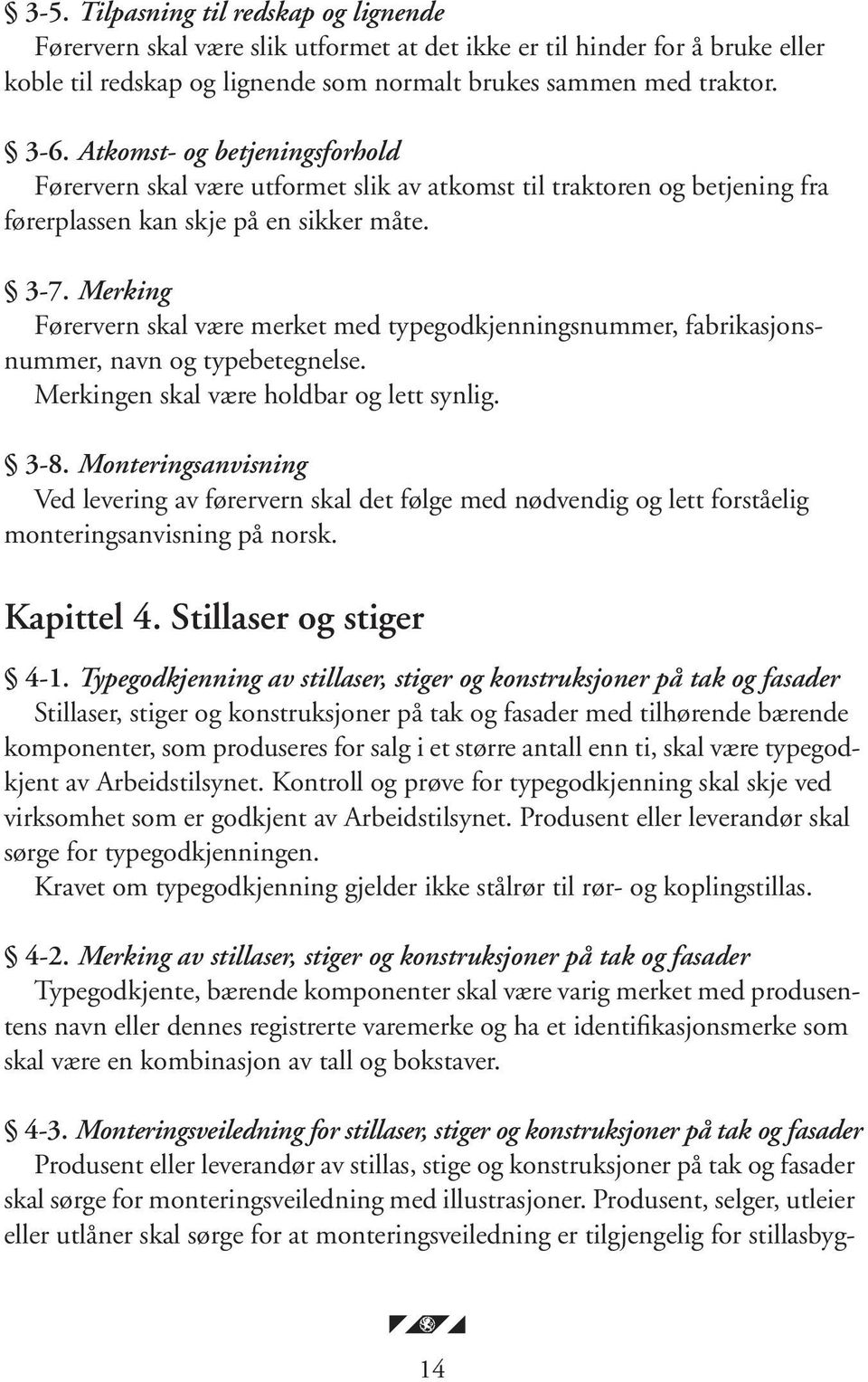 Merking Førervern skal være merket med typegodkjenningsnummer, fabrikasjonsnummer, navn og typebetegnelse. Merkingen skal være holdbar og lett synlig. 3-8.