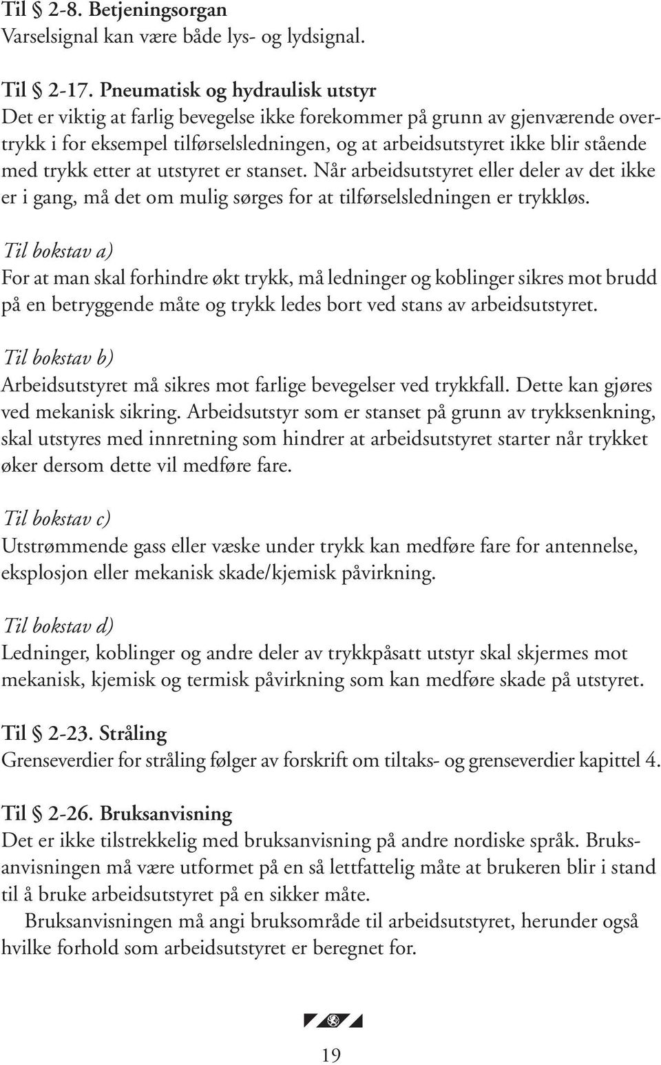 trykk etter at utstyret er stanset. Når arbeidsutstyret eller deler av det ikke er i gang, må det om mulig sørges for at tilførselsledningen er trykkløs.