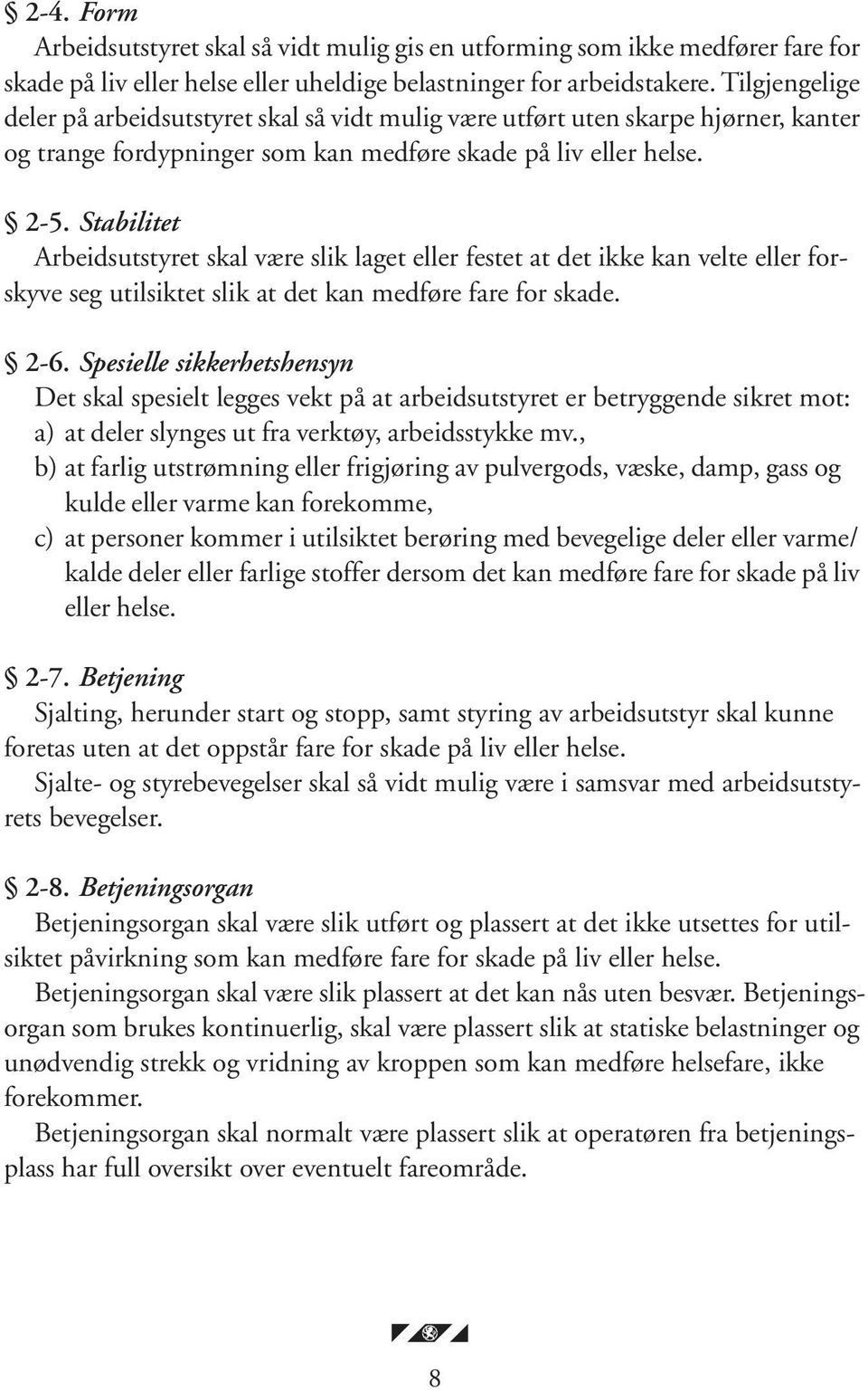 Stabilitet Arbeidsutstyret skal være slik laget eller festet at det ikke kan velte eller forskyve seg utilsiktet slik at det kan medføre fare for skade. 2-6.