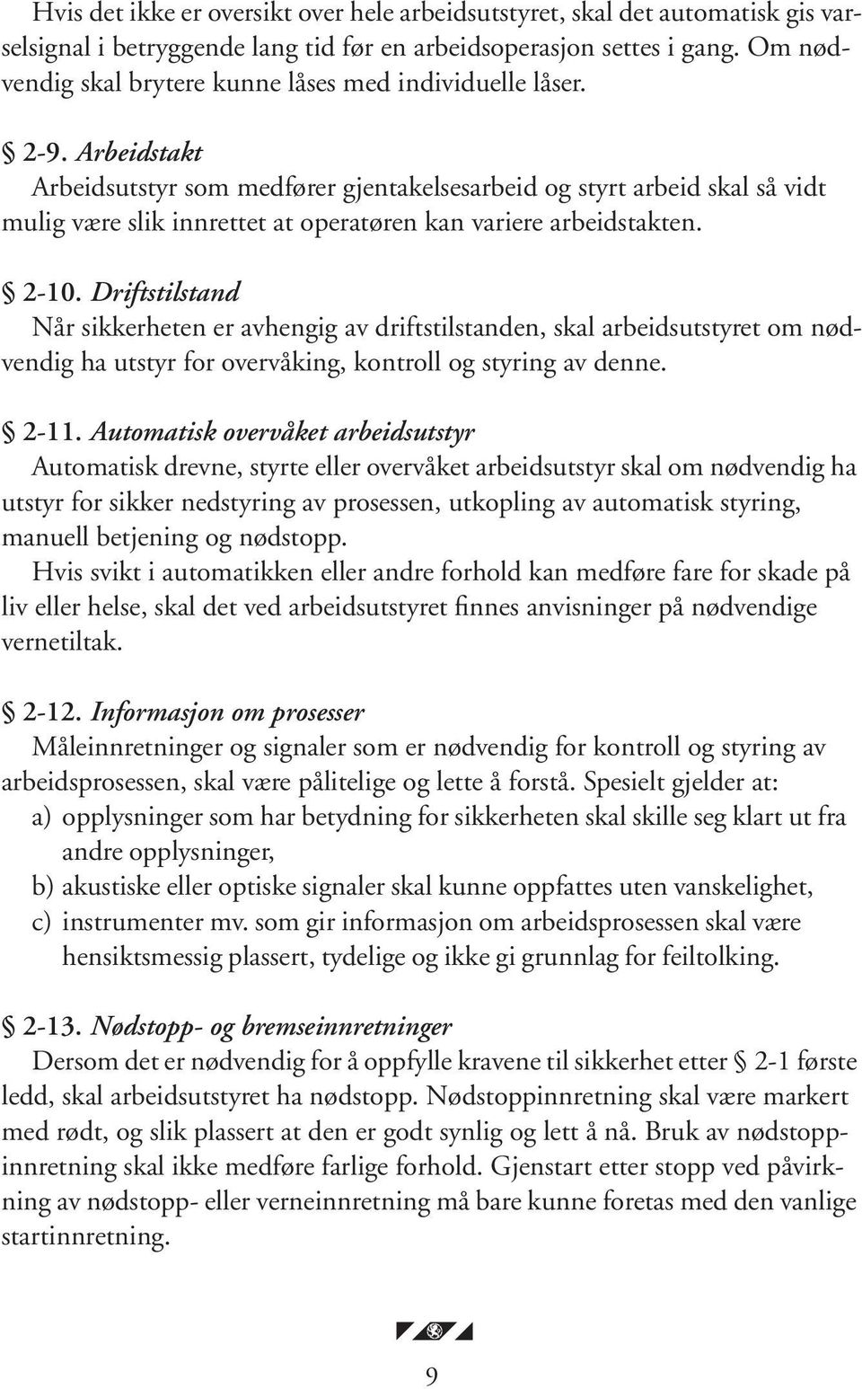 Arbeidstakt Arbeidsutstyr som medfører gjentakelsesarbeid og styrt arbeid skal så vidt mulig være slik innrettet at operatøren kan variere arbeidstakten. 2-10.