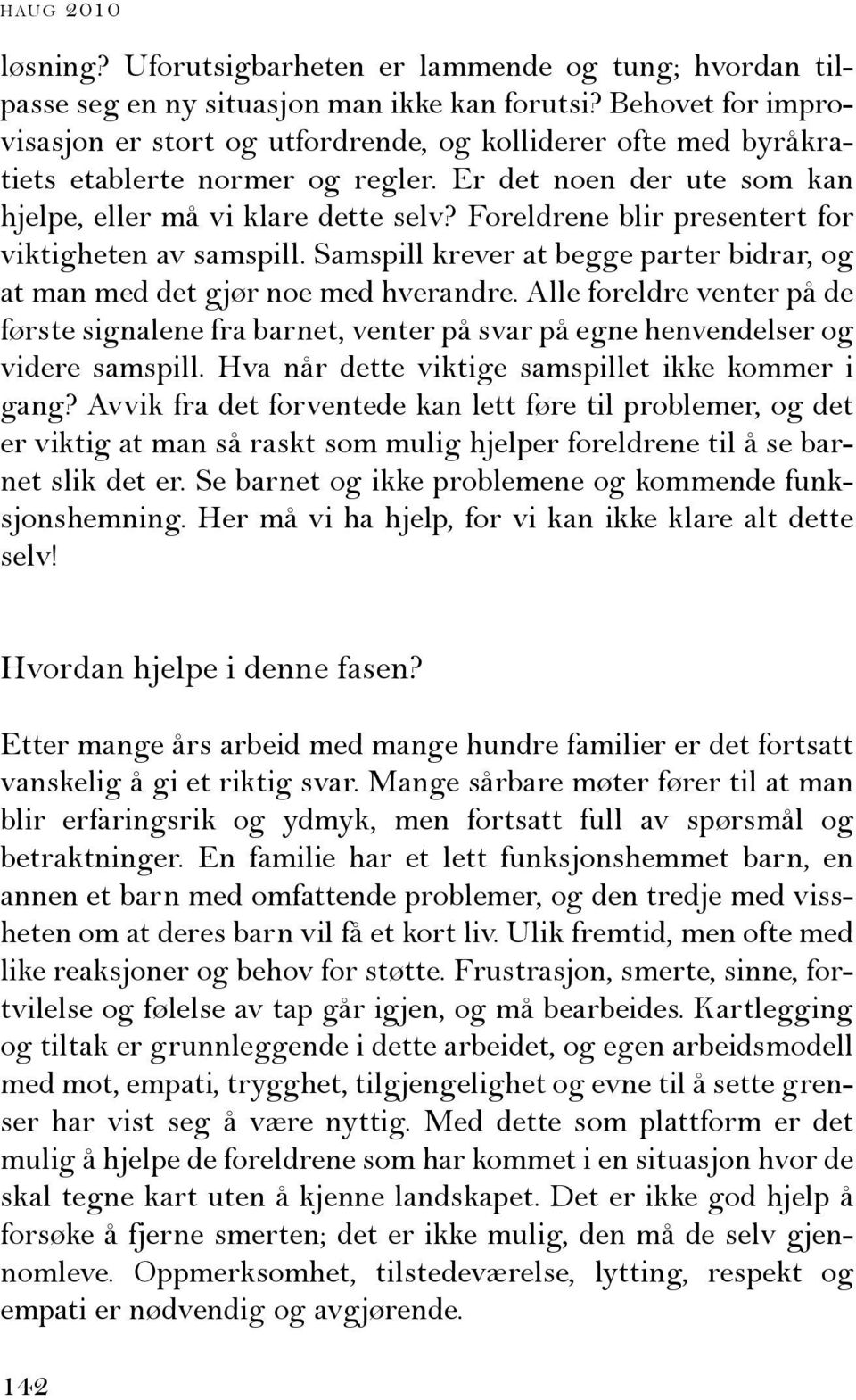 Foreldrene blir presentert for viktigheten av samspill. Samspill krever at begge parter bidrar, og at man med det gjør noe med hverandre.