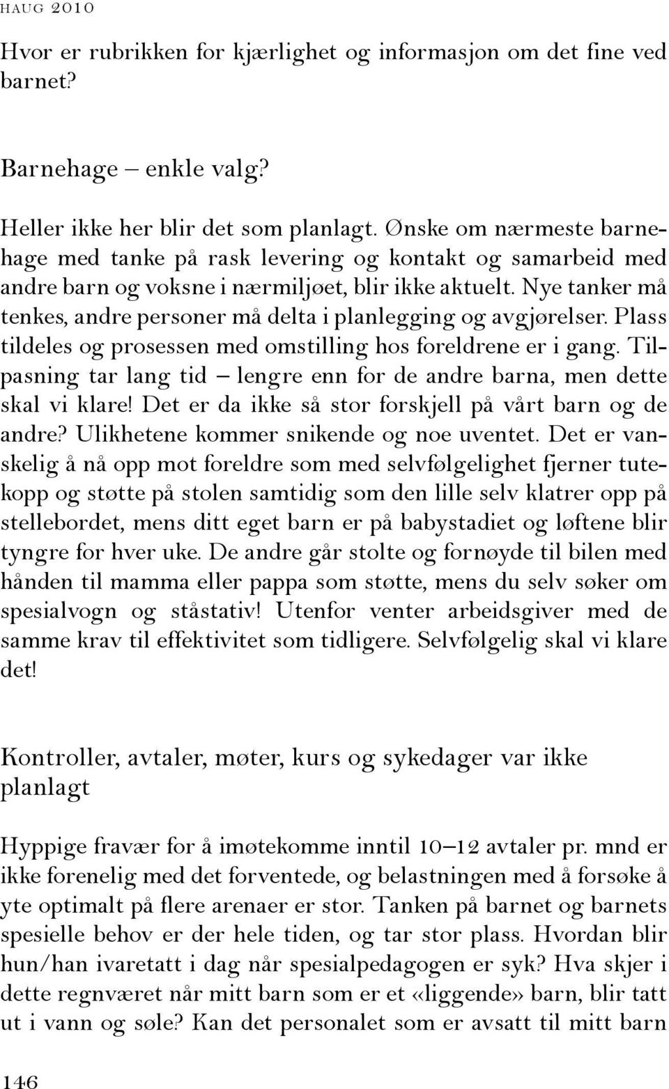 Nye tanker må tenkes, andre personer må delta i planlegging og avgjørelser. Plass tildeles og prosessen med omstilling hos foreldrene er i gang.