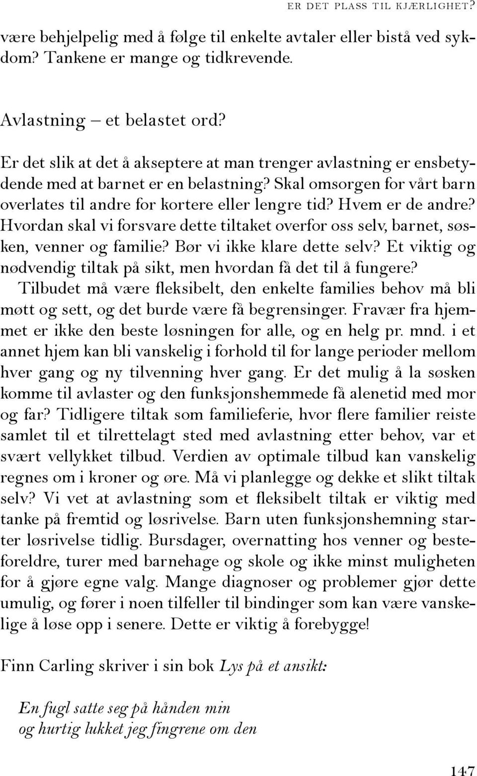 Hvordan skal vi forsvare dette tiltaket overfor oss selv, barnet, søsken, venner og familie? Bør vi ikke klare dette selv? Et viktig og nødvendig tiltak på sikt, men hvordan få det til å fungere?