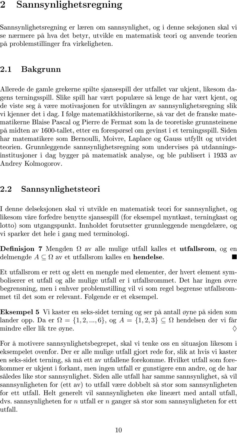 Slike spill har vært populære så lenge de har vært kjent, og de viste seg å være motivasjonen for utviklingen av sannsynlighetsregning slik vi kjenner det i dag.