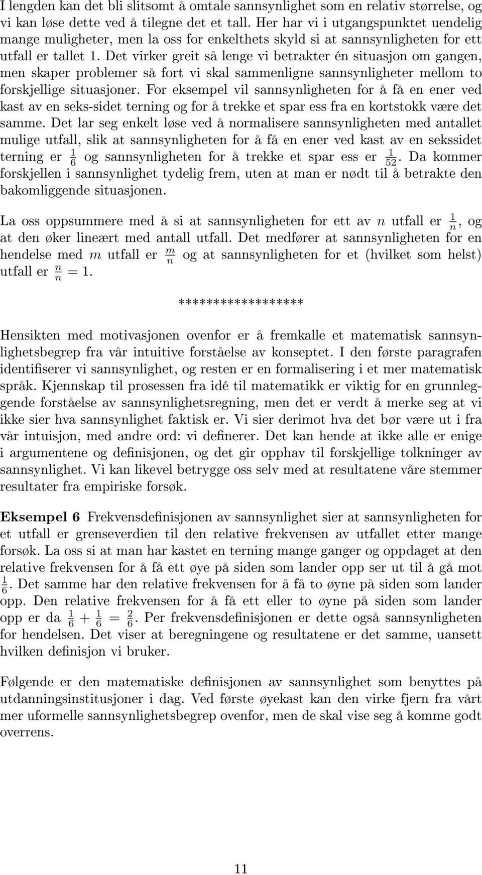 Det virker greit så lenge vi betrakter én situasjon om gangen, men skaper problemer så fort vi skal sammenligne sannsynligheter mellom to forskjellige situasjoner.