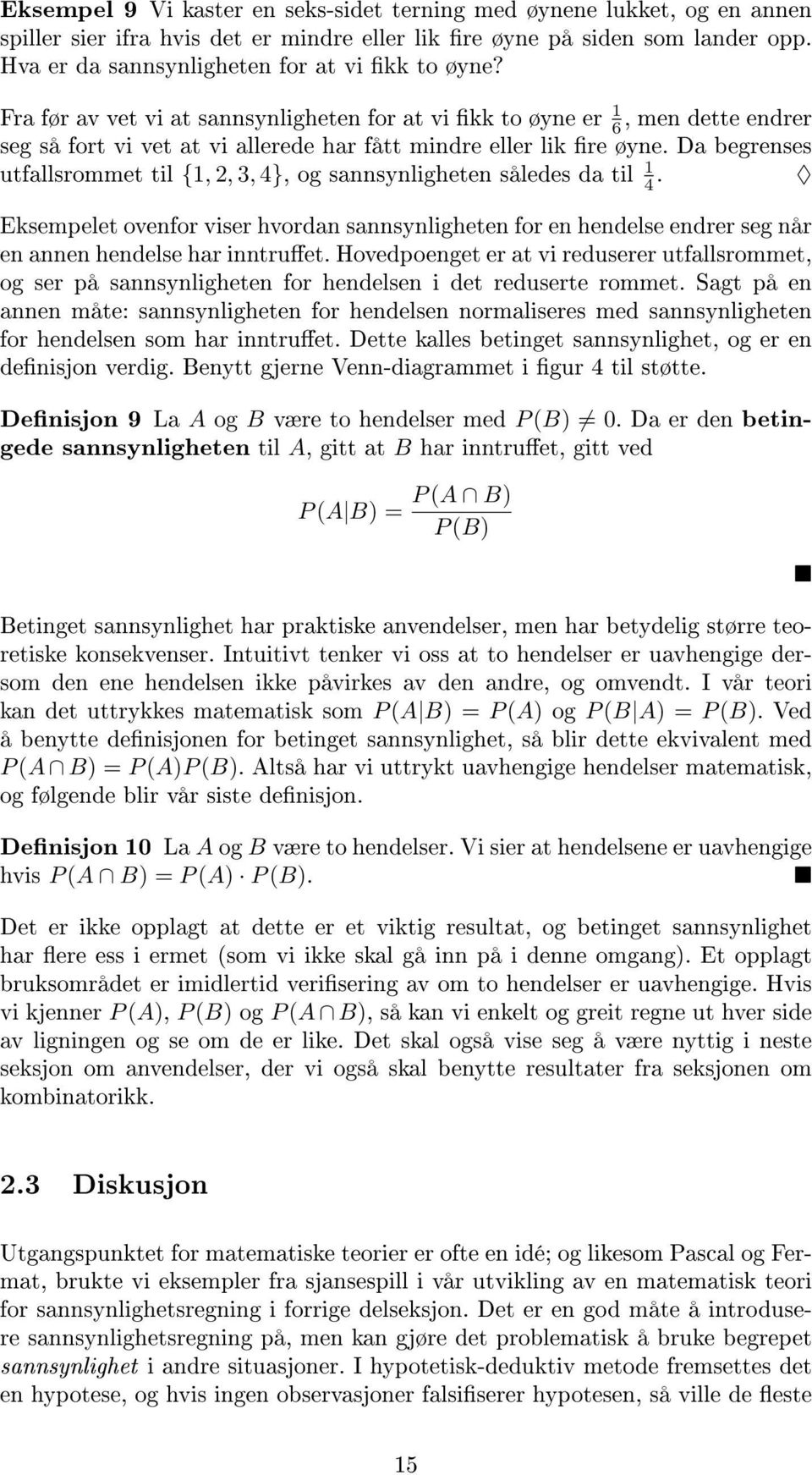 Da begrenses utfallsrommet til {1, 2, 3, 4}, og sannsynligheten således da til 1. 4 Eksempelet ovenfor viser hvordan sannsynligheten for en hendelse endrer seg når en annen hendelse har inntruet.