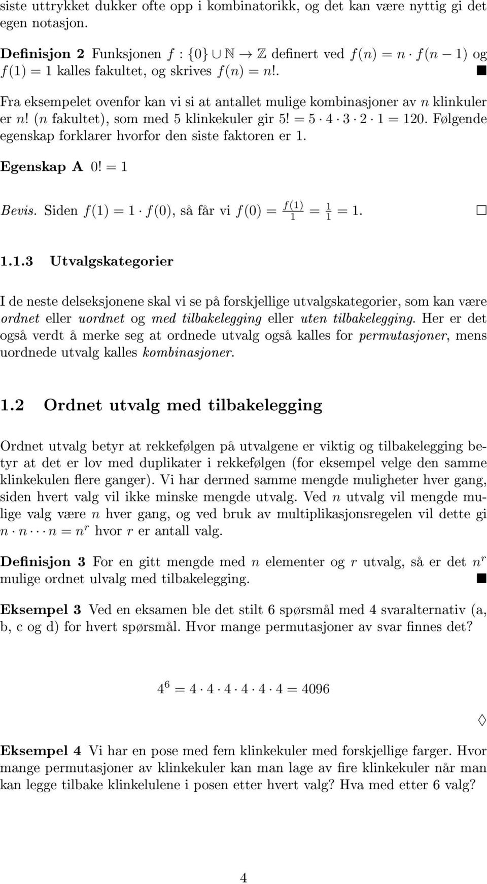 (n fakultet), som med 5 klinkekuler gir 5! = 5 4 3 2 1 = 120. Følgende egenskap forklarer hvorfor den siste faktoren er 1. Egenskap A 0! = 1 Bevis.