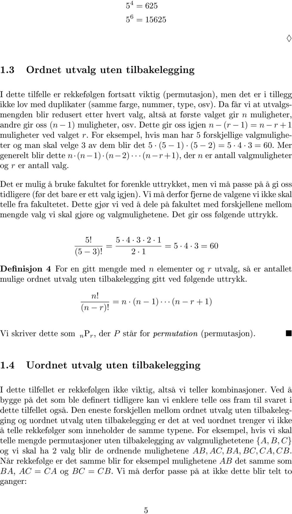 Da får vi at utvalgsmengden blir redusert etter hvert valg, altså at første valget gir n muligheter, andre gir oss (n 1) muligheter, osv. Dette gir oss igjen n (r 1) = n r + 1 muligheter ved valget r.