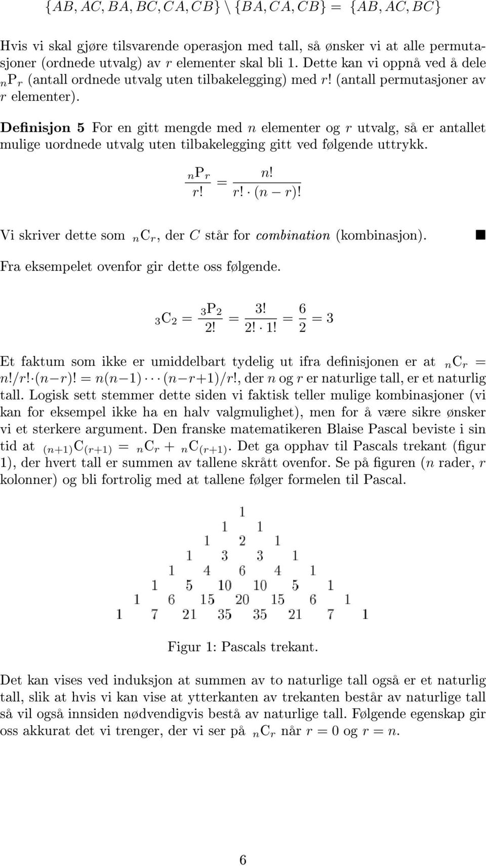 Denisjon 5 For en gitt mengde med n elementer og r utvalg, så er antallet mulige uordnede utvalg uten tilbakelegging gitt ved følgende uttrykk. np r r! = n! r! (n r)!