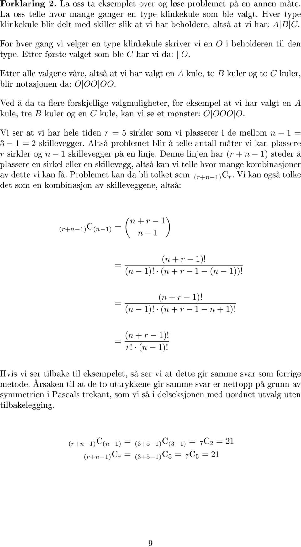 Etter første valget som ble C har vi da: O. Etter alle valgene våre, altså at vi har valgt en A kule, to B kuler og to C kuler, blir notasjonen da: O OO OO.