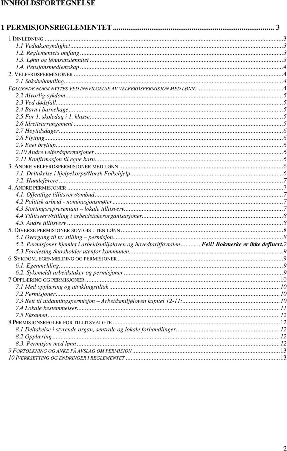 skoledag i 1. klasse...5 2.6 Idrettsarrangement...5 2.7 Høytidsdager...6 2.8 Flytting...6 2.9 Eget bryllup...6 2.10 Andre velferdspermisjoner...6 2.11 Konfirmasjon til egne barn...6 3.
