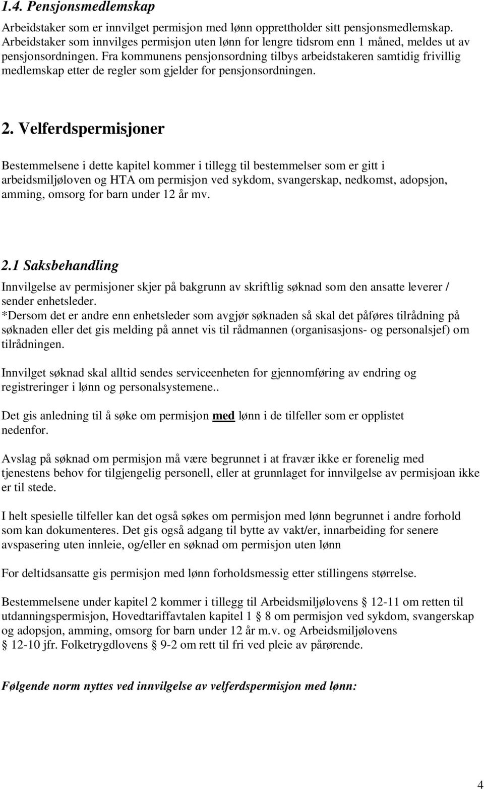 Fra kommunens pensjonsordning tilbys arbeidstakeren samtidig frivillig medlemskap etter de regler som gjelder for pensjonsordningen. 2.