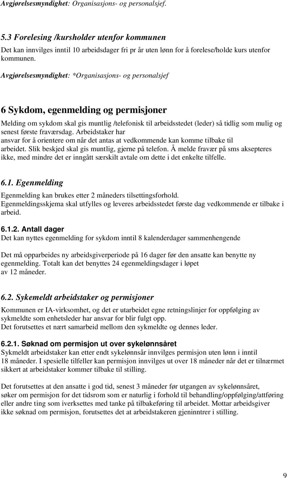 Avgjørelsesmyndighet: *Organisasjons- og personalsjef 6 Sykdom, egenmelding og permisjoner Melding om sykdom skal gis muntlig /telefonisk til arbeidsstedet (leder) så tidlig som mulig og senest