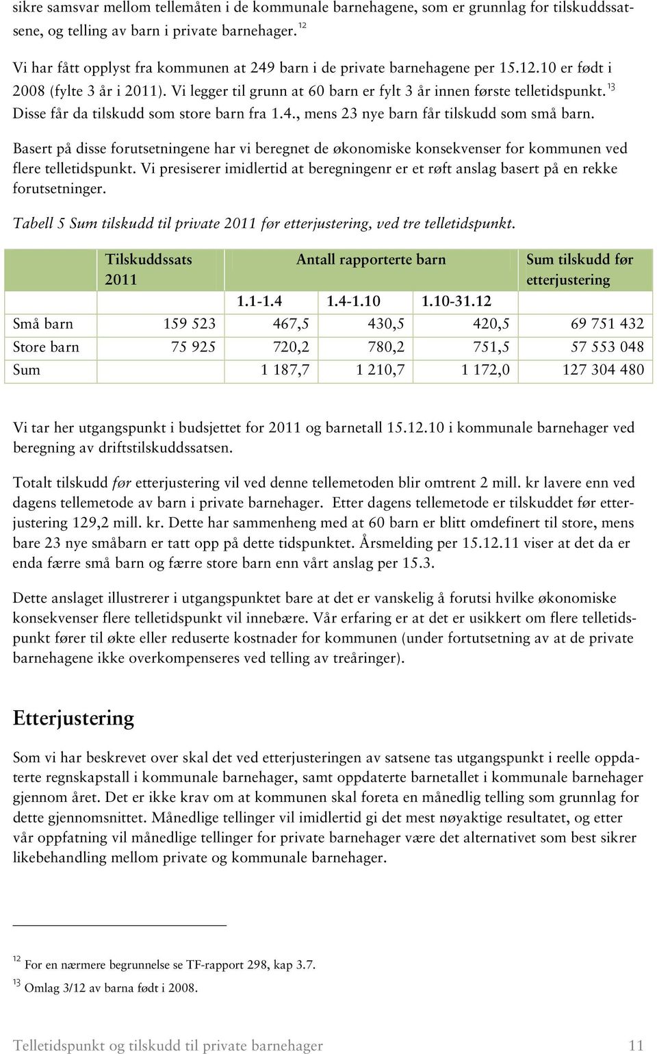 13 Disse får da tilskudd som store barn fra 1.4., mens 23 nye barn får tilskudd som små barn.