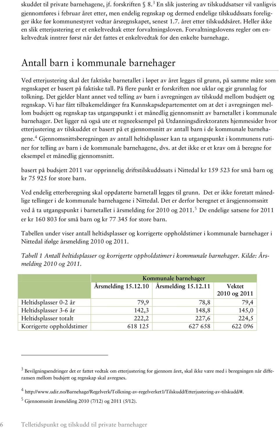 senest 1.7. året etter tilskuddsåret. Heller ikke en slik etterjustering er et enkeltvedtak etter forvaltningsloven.