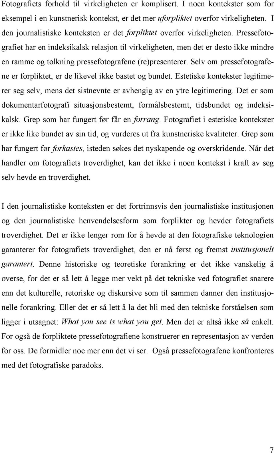 Pressefotografiet har en indeksikalsk relasjon til virkeligheten, men det er desto ikke mindre en ramme og tolkning pressefotografene (re)presenterer.